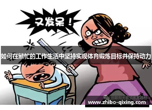 如何在繁忙的工作生活中坚持实现体育锻炼目标并保持动力